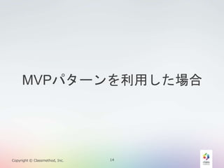 MVPѥ`ä 
Copyright ? Classmethod, Inc. 14 
 