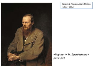 Василий Григорьевич Перов 
(1833–1882) 
«Портрет Ф. М. Достоевского» 
Дата 1872 
 