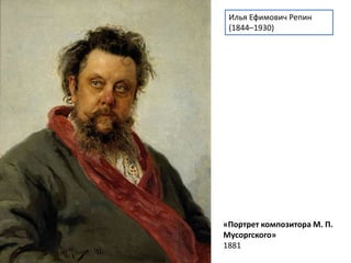 Илья Ефимович Репин 
(1844–1930) 
«Портрет композитора М. П. 
Мусоргского» 
1881 
 