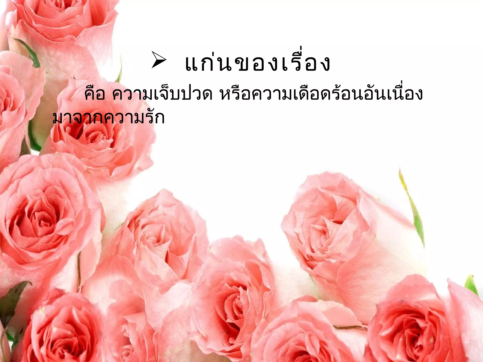  แก่นของเรื่อง 
คือ ความเจ็บปวด หรือความเดือดร้อนอันเนอื่ง 
มาจากความรัก 
 