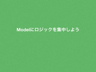 Modelにロジックを集中しよう 
 