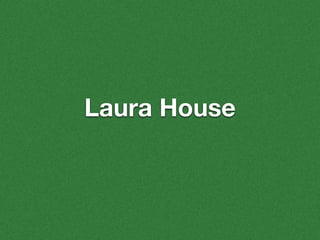 Laura House 
