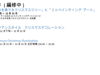  () 
SǤ륯ꥹޥĥ`ȡDڥƥ?`ȡ 
ա 1225 
?`Ϥ3Dڥƥ󥰥`ȥ` 
ߤľʹäꥹޥĥ`O 
ꥢ󥹥롡ꥹޥǥ` 
11Ѯ1225 
Bunkamura Christmas illumination 
1115ա1225  ƕrg/16:3022:30 
 