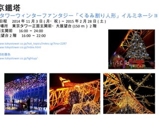 F 
`󥿩`ե󥿥`߸Ρߥͩ` 
ճ̡2014113(?ף)2015228() 
߈|`vǰ?չ̨(1502A 
vǰ 16:0024:00 
չ̨2A16:0022:00 
www.tokyotower.co.jp/hot_topics/index.cgi?tno=2287 
www.tokyotower.co.jp/index.html 
ɫ 
www.tokyotower.co.jp/lightup/ 
 