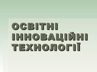 ООССВВІІТТННІІ 
ІІННННООВВААЦЦІІЙЙННІІ 
ТТЕЕХХННООЛЛООГГІІЇЇ 
 