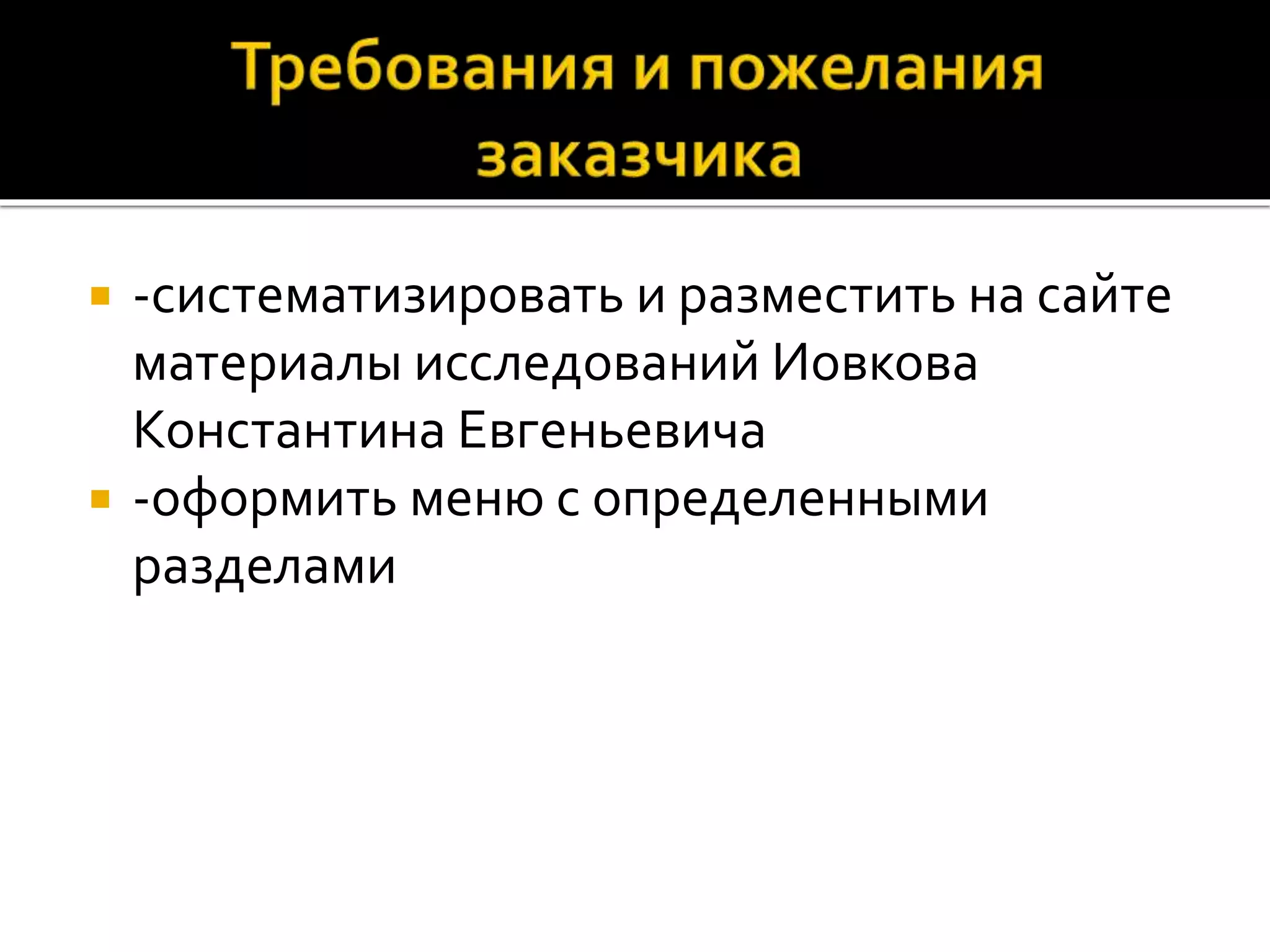  -систематизировать и разместить на сайте 
материалы исследований Иовкова 
Константина Евгеньевича 
 -оформить меню с определенными 
разделами 
 