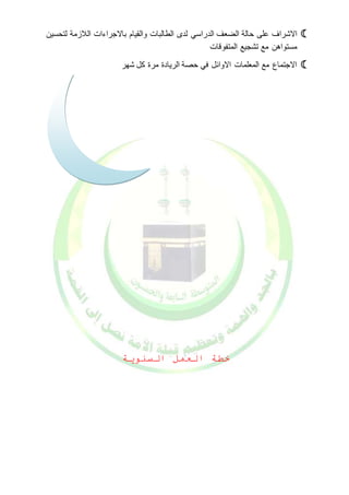 الاشراف على حالة الضعف الدراسي لدى الطالبات والقيام بالاجراءات اللازمة لتحسين  
مستواهن مع تشجيع المتفوقات 
الاجتماع مع المعلمات الاوائل في حصة الريادة مرة كل شهر  
خطة العمل السنوية 
 