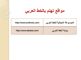 مواقع تهتم بالخط العربي 
http://www.arafonts.com/ الموسوعة المجانية للخط العربي 
http://www.alkatat.com/ بوابة الخط العربي 
