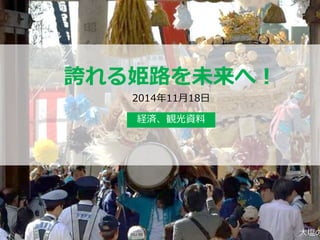 1 
誇れる姫路を未来へ！ 
2014年11月18日 
経済、観光資料 
大塩の 