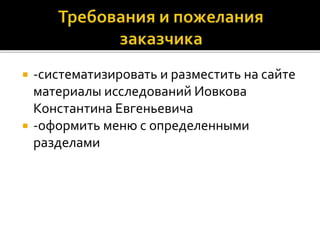  -систематизировать и разместить на сайте 
материалы исследований Иовкова 
Константина Евгеньевича 
 -оформить меню с определенными 
разделами 
 