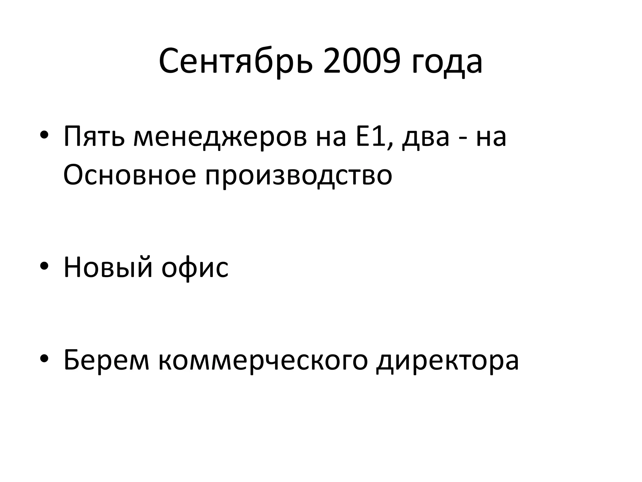 Сентябрь 2009 года 
• Пять менеджеров на Е1, два - на 
Основное производство 
• Новый офис 
• Берем коммерческого директора 
 