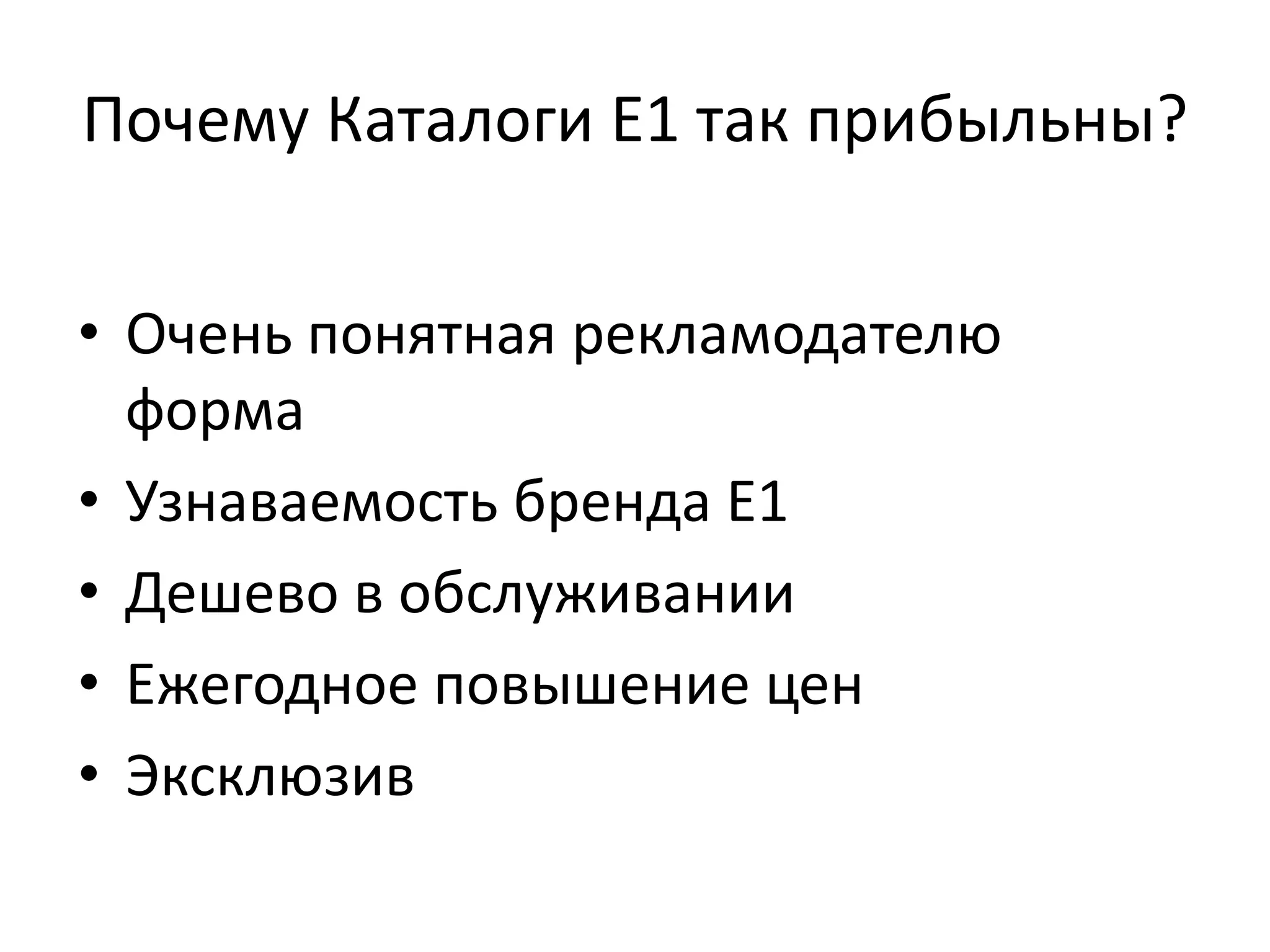 Почему Каталоги Е1 так прибыльны? 
• Очень понятная рекламодателю 
форма 
• Узнаваемость бренда Е1 
• Дешево в обслуживании 
• Ежегодное повышение цен 
• Эксклюзив 
 