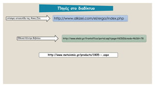 http://www.alkizei.com/el/erga/index.php 
επίσημη ιστοσελίδα της Άλκη Ζέη 
http://www.ekebi.gr/frontoffice/portal.asp?cpage=NODE&cnode=462&t=78 
Εθνικό Κέντρο Βιβλίου 
http://www.metaixmio.gr/products/1805--.aspx 
Πηγές στο διαδίκτυο 