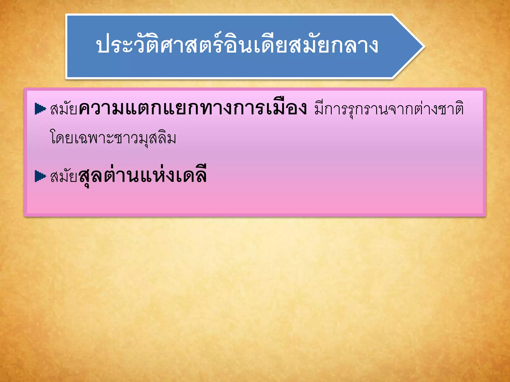 ประวัติศำสตร์อินเดียสมัยกลำง 
สมัยควำมแตกแยกทำงกำรเมือง มีการรุกรานจากต่างชาติ 
โดยเฉพาะชาวมุสลิม 
สมัยสุลต่ำนแห่งเดลี 
 