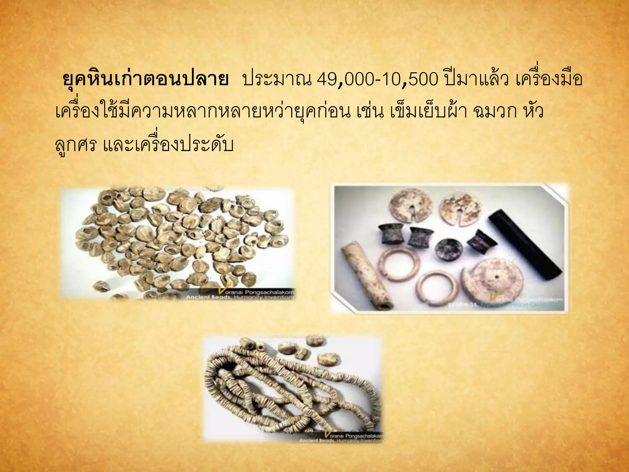 ยุคหินเก่ำตอนปลำย ประมาณ 49,000-10,500 ปีมาแล้ว เครื่องมือ 
เครื่องใช้มีความหลากหลายหว่ายุคก่อน เช่น เข็มเย็บผ้า ฉมวก หัว 
ลูกศร และเครื่องประดับ 
 