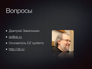 Вопросы 
Дмитрий Завалишин 
dz@dz.ru 
Основатель DZ systems 
http://dz.ru 

