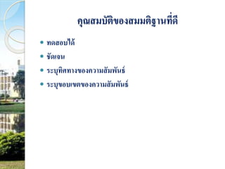 คุณสมบัติของสมมติฐานที่ดี 
 ทดสอบได้ 
 ชัดเจน 
 ระบุทิศทางของความสัมพันธ์ 
 ระบุขอบเขตของความสัมพันธ์ 
 