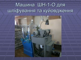 ММаашшииннаа ШШНН--11--ОО ддлляя 
шшллііффуувваанннняя ттаа ккууййооввдджжеенннняя 
 