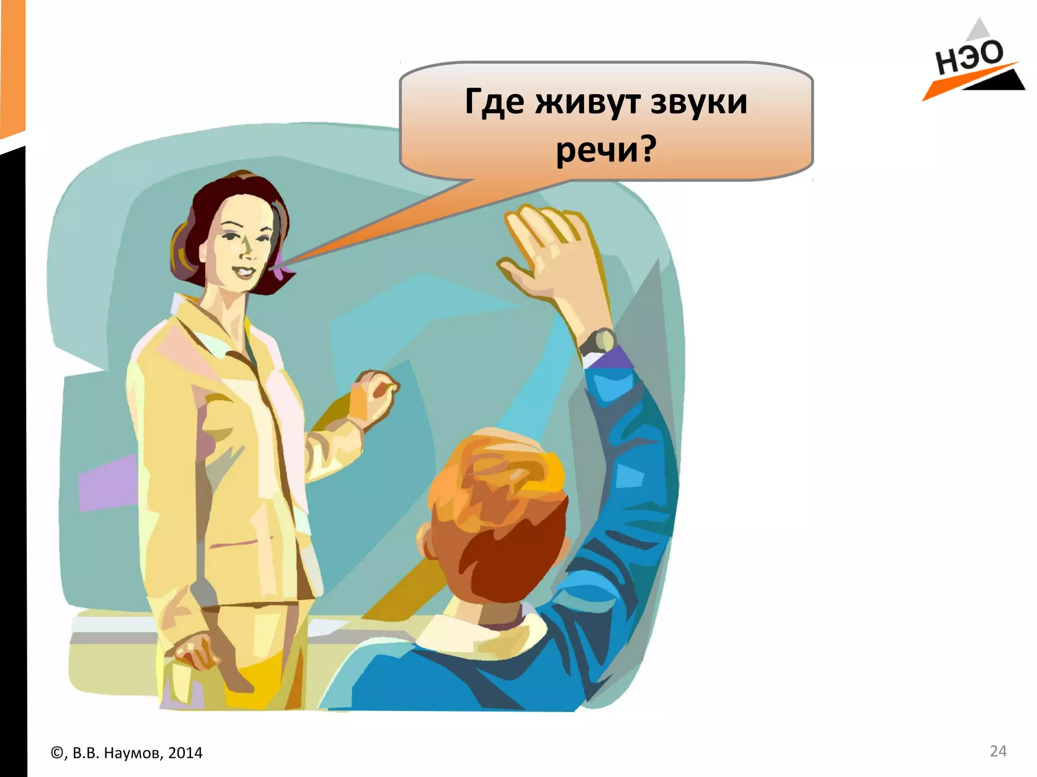 24 
Где живут звуки 
речи? 
©, В.В. Наумов, 2014 
 