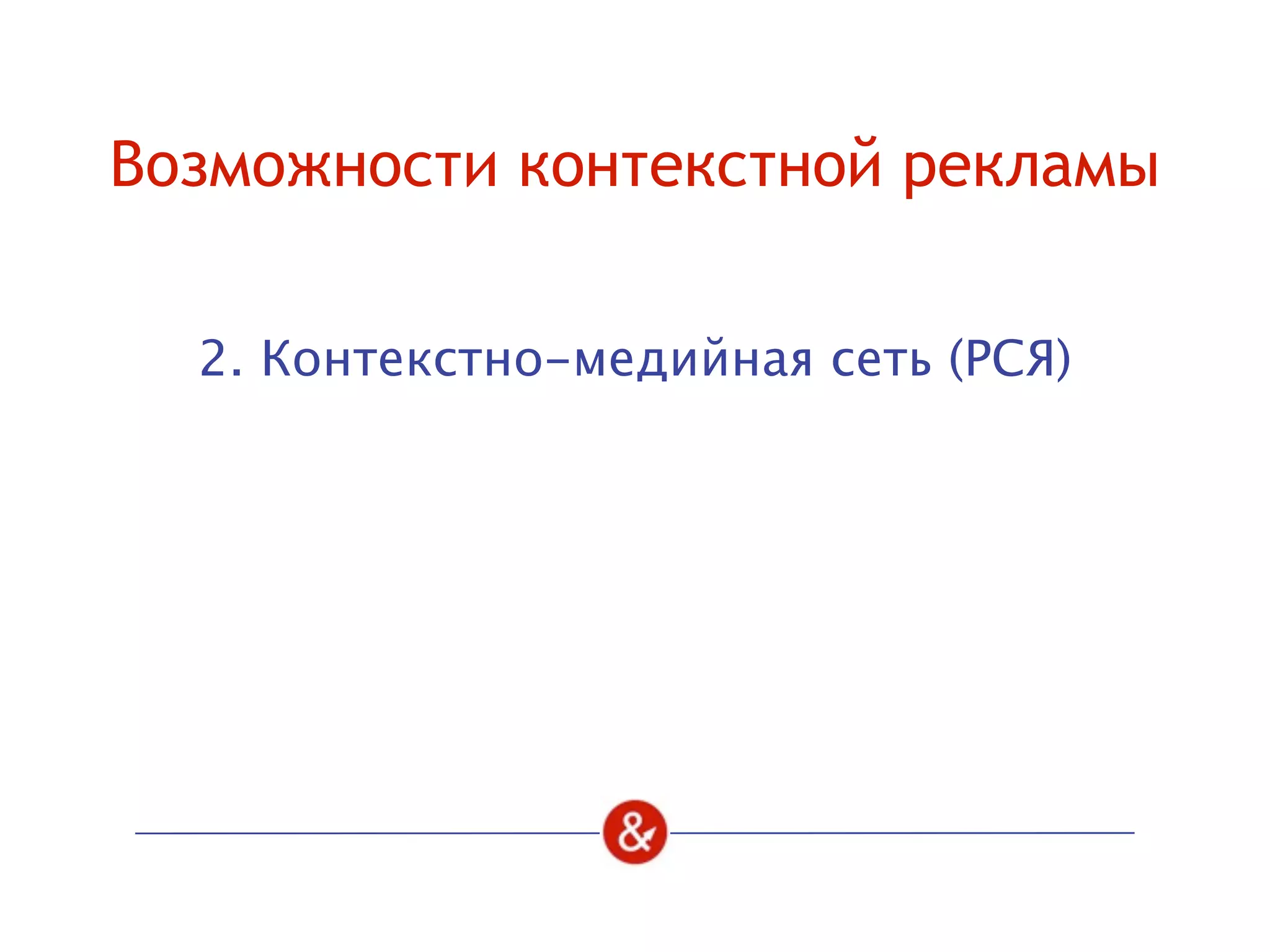 Возможности контекстной рекламы
2. Контекстно-медийная сеть (РСЯ)