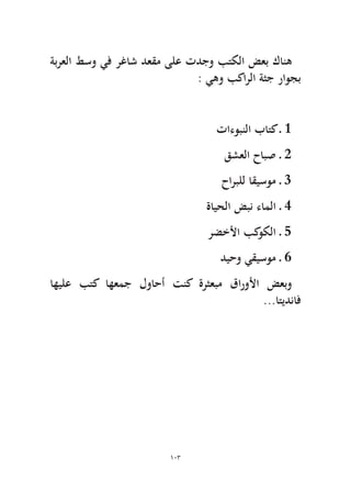 103 
ةبرعلا طسو يف رغاش دعقم ىلع تدجو بتكلا ضعب كانه : يهو بكارلا ةثج راوجب 
تاءوبنلا باتك ـ 1 قشعلا حابص ـ 2 حاربلل اقيسوم ـ 3ةايحلا ضبن ءاملا ـ 4 رضخلأا بكوكلا ـ 5 ديحو يقيسوم ـ 6 
اهيلع بتك اهعمج لواحأ تنك ةرثعبم قارولأا ضعبو ...اتيدناف 
 