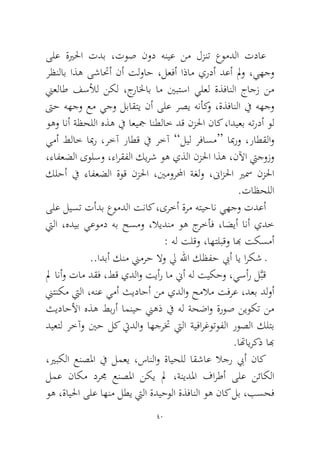40 
ىلع ةيرلحا تدب ،توص نود هنيع نم لزنت عومدلا تداع رظنلاب اذه ىشاتحأ نأ تلواح ،لعفأ اذام يردأ دعأ لمو ،يهجو نيعلاط فسلأل نكل ،جرالخاب ام ينبتسا يلعل ةذفانلا جاجز نم تىح ههجو عم يجو لباقتي نأ ىلع رصي هنأكو ،ةذفانلا في ههجو وهو انأ ةظحللا هذه في اعيجم انطلاخ دق نزلحا ناك ،اديعب هتردأ ول يمأ طلاخ ابمر ،رخآ راطق في رخآ ”ليل رفاسم“ ابمرو ،راطقلاو ،ءافعضلا ىولسو ،ءارقفلا كيرش وه يذلا نزلحا اذه ،نلآا تيجوزو كلحأ في ءافعضلا ةوق نزلحا ،ينمورلمحا ةغلو ،نىازلحا يرسم نزلحا.تاظحللا 
ىلع ليست تأدب عومدلا تناك ،ىرخأ ةرم هتيحان يهجو تدعأ تيلا ،هديب يعومد هب حسمو ،لايدنم وه جرخأف ،اضيأ انأ يدخ : هل تلقو ،اهتلبقو ابه تكسمأ 
..ادبأ كنم نيمرح لاو لي للها كظفح بيأ اي اركش ـ 
لم انأو تام دقف ،طق يدلاو تيأر ام نيأ هل تيكحو ،يسأر لَّبق نيتنكم تيلا ،هنع يمأ ثيداحأ نم يدلاو حملام تفرع ،دعب دلوأ ثيداحلأا هذه طبرأ امنيح نيهذ في هل ةحضاو ةروص نيوكت نم ديعتل رخآو ينح لك تيدلاو اهجرتخ تيلا ةيفارغوتوفلا روصلا كلتب.اتهايركذ ابه 
،يربكلا عنصلما في لمعي ،سانلاو ةايحلل اقشاع لاجر بيأ ناك لمع ناكم درمج عنصلما نكي لم ،ةنيدلما فارطأ ىلع نئاكلا وه ،ةايلحا ىلع اهنم لطي تيلا ةديحولا ةذفانلا وه ناك لب ،بسحف  