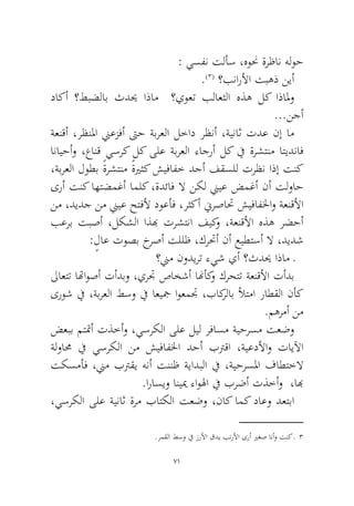 71 
: يسفن تلأس ،هونح ةرظان هلوح.)3( ؟بنارلأا تبهذ نيأ 
داكأ ؟طبضلاب ثديح اذام ؟يوعت بلاعثلا هذه لك اذالمو...نجأ 
ةعنقأ ،رظنلما نيعزفأ تىح ةبرعلا لخاد رظنأ ،ةيناث تدع نإ ام انايحأو ،عانق يسرك لك ىلع ةبرعلا ءاجرأ لك في ةرشتنم اتيدناف ،ةبرعلا لوطب ًةرشتنم ًةيرثك شيفافخ دجأ فقسلل ترظن اذإ تنك ىرأ تنك اهتضمغأ املك ،ةدئاف لا نكل نييع ضمغأ نأ تلواح نم ،ديدج نم نييع حتفلأ دوعأف ،رثكأ نيرصاتح شيفافلخاو ةعنقلأا بعرب تبصأ ،لكشلا اذبه ترشتنا فيكو ،ةعنقلأا هذه رضحأ:ٍلاع توصب خرصأ تللظ ،كرتحأ نأ عيطتسأ لا ،ديدش 
؟نيم نوديرت ءيش يأ ؟ثديح اذام ـ 
لىاعتت اتهاوصأ تأدبو ،يرتج صاخشأ انهأكو كرحتت ةعنقلأا تأدب ىروش في ،ةبرعلا طسو في اعيجم اوعمتج ،باكرلاب لأتما راطقلا نأك.مهرمأ نم 
ضعبب متتمأ تذخأو ،يسركلا ىلع ليل رفاسم ةيحرسم تعضو ةلوامح في يسركلا نم شيفافلخا دحأ بترقا ،ةيعدلأاو تايلآا تكسمأف ،نيم بترقي هنأ تننظ ةيادبلا في ،ةيحرسلما فاطتخلا.اراسيو انييم ءاولها في برضأ تذخأو ،ابه 
،يسركلا ىلع ةيناث ةرم باتكلا تعضو ،ناك امك داعو دعتبا.رمقلا طسو في زرلأا قدي بنرلأا ىرأ يرغص انأو تنك ـ 3  