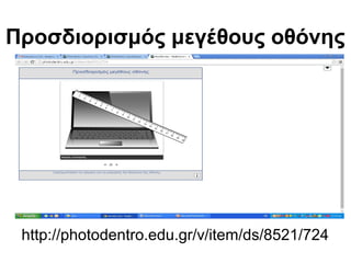 Προσδιορισμός μεγέθους οθόνης 
http://photodentro.edu.gr/v/item/ds/8521/724 
 