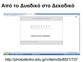 Από το Δυαδικό στο Δεκαδικό 
http://photodentro.edu.gr/v/item/ds/8521/737 
 
