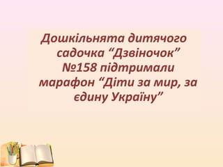 Дошкільнята дитячого 
садочка “Дзвіночок” 
№158 підтримали 
марафон “Діти за мир, за 
єдину Україну” 
 