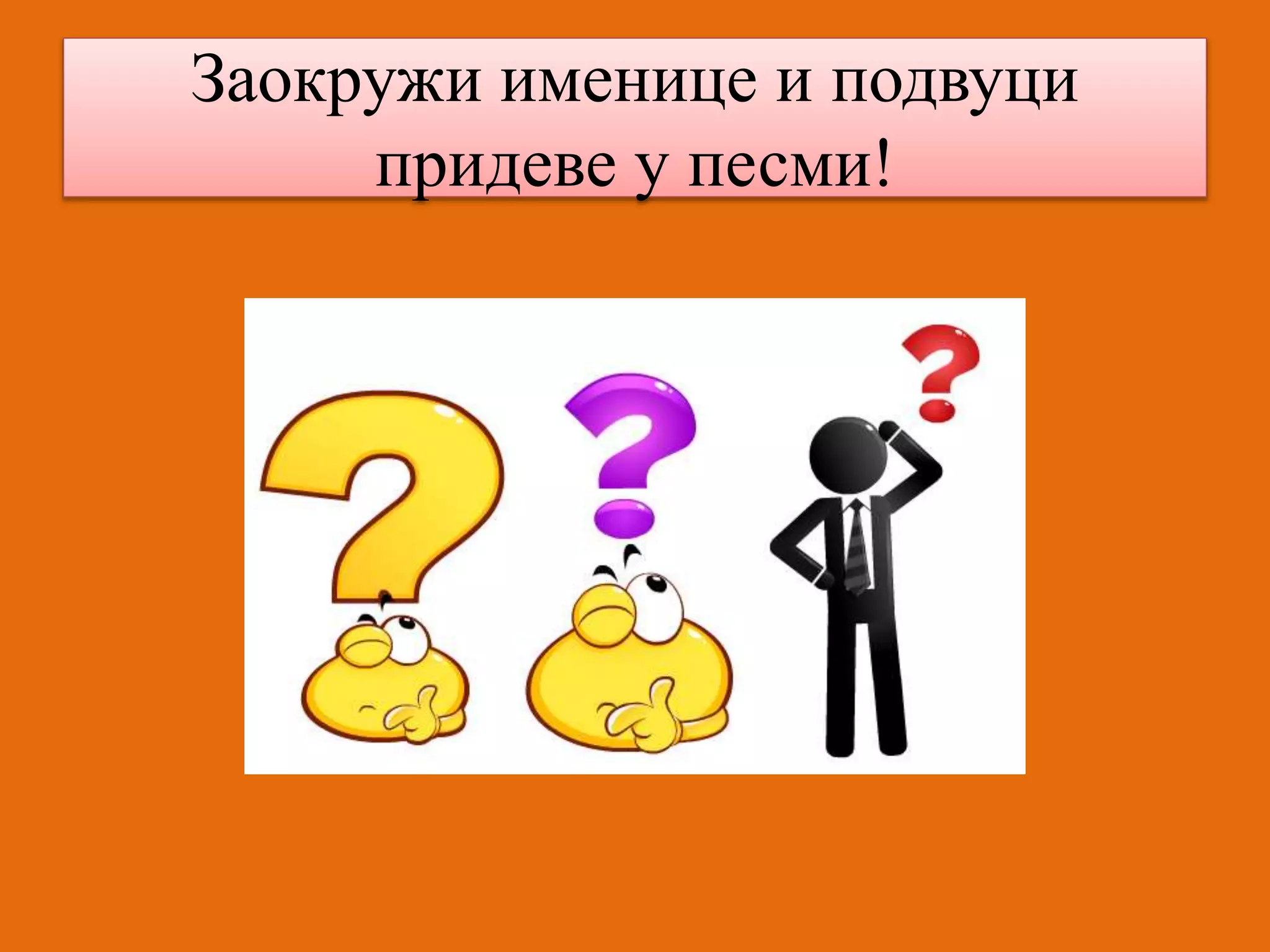 Заокружи именице и подвуци 
придеве у песми! 
 