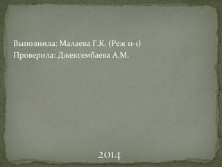 Выполнила: Малаева Г.К. (Реж 11-1) 
Проверила: Джексембаева А.М. 
