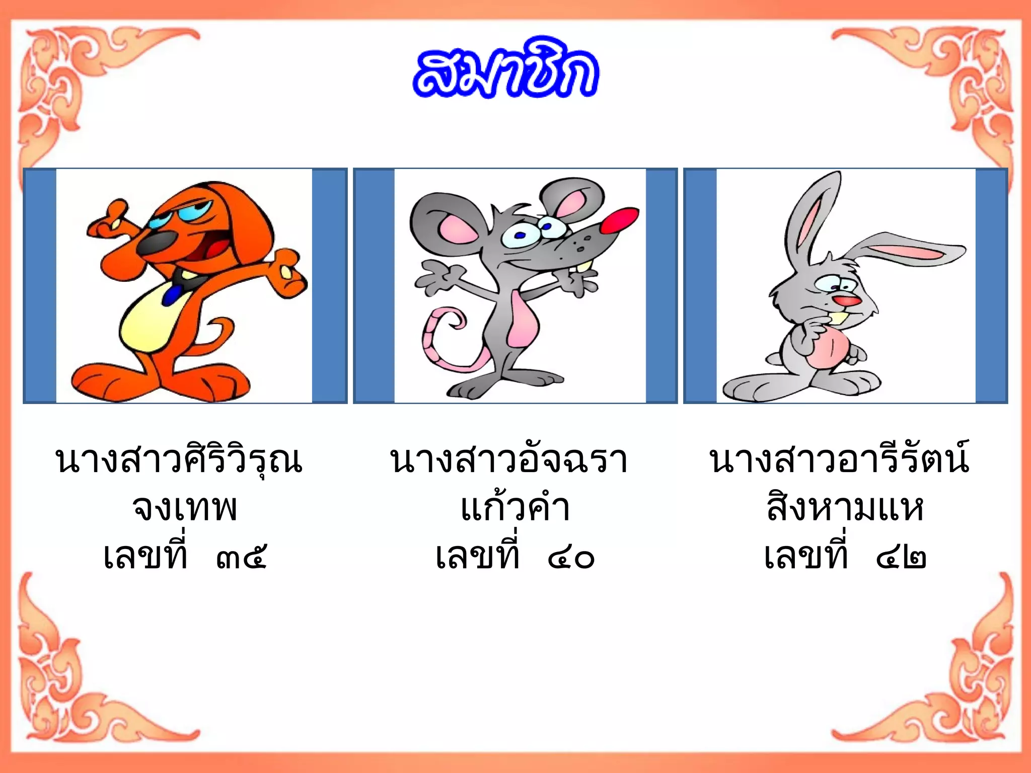 นางสาวศิริวิรุณ 
จงเทพ 
เลขที่ ๓๕ 
นางสาวอัจฉรา 
แก้วคำา 
เลขที่ ๔๐ 
นางสาวอารีรัตน์ 
สิงหามแห 
เลขที่ ๔๒ 
 