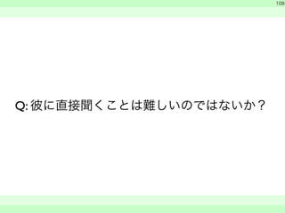 Q: 彼に直接聞くことは難しいのではないか？ 
　 
108 
　　 
 