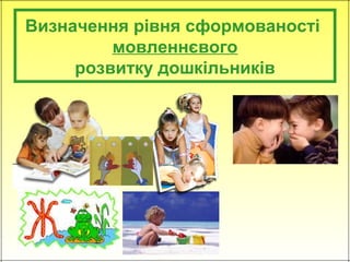 Визначення рівня сформованості 
мовленнєвого 
розвитку дошкільників 
 
