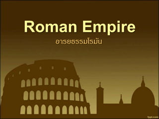 Roman Empire 
อารยธรรมโรมัน 
 