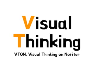Visual 
Thinking 
VTON, Visual Thinking on Noriter 
 
