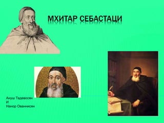 МХИТАР СЕБАСТАЦИ 
Ануш Тадевосян 
И 
Нанор Ованнисян 
 