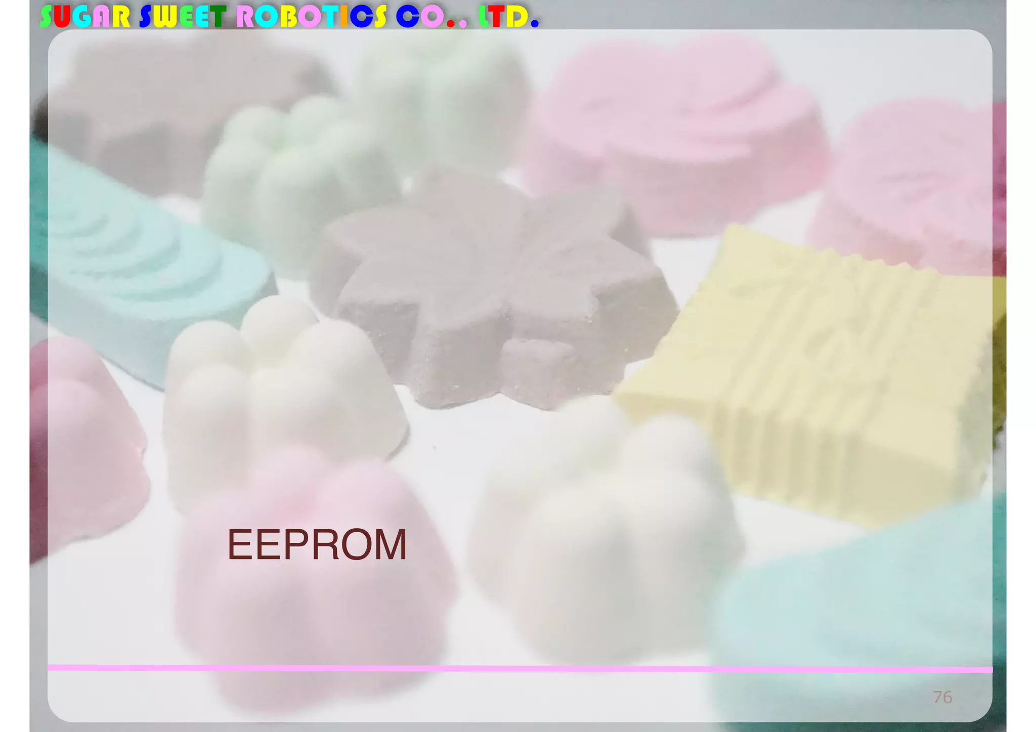 SUGAR SWEET ROBOTICS CO., LTD. 
EEPROM 
76 
 