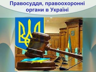 Правосуддя, правоохоронні
органи в Україні
 