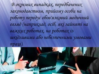 В окремих випадках, передбачених
законодавством, прийому особи на
роботу передує обов'язковий медичний
огляд (наприклад, осіб, які зайняті на
важких роботах, на роботах із
шкідливими або небезпечними умовами
праці).
 