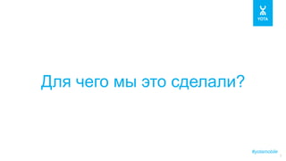 #yotamobile
5
Для чего мы это сделали?
 