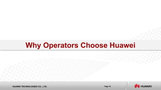 Page 16HUAWEI TECHNOLOGIES CO., LTD.
Why Operators Choose Huawei
 