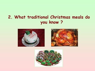 2. What traditional Christmas meals do
you know ?
 