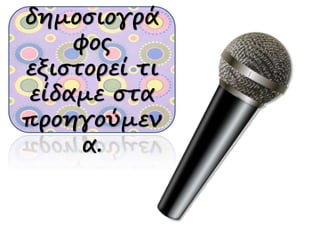 δημοσιογρά
φος
εξιστορεί τι
είδαμε στα
προηγούμεν
α.
 