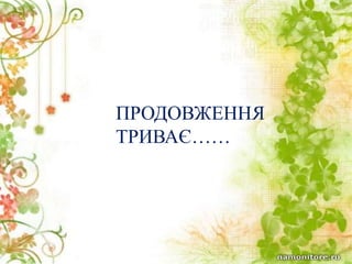 ПРОДОВЖЕННЯ
ТРИВАЄ……
 