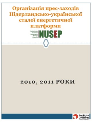 2010, 2011 РОКИ
Організація прес-заходів
Нідерландсько-української
сталої енергетичної
платформи
 
