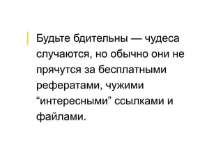 │ Будьте бдительны — чудеса
случаются, но обычно они не
прячутся за бесплатными
рефератами, чужими
“интересными” ссылками и
файлами.
50
 
