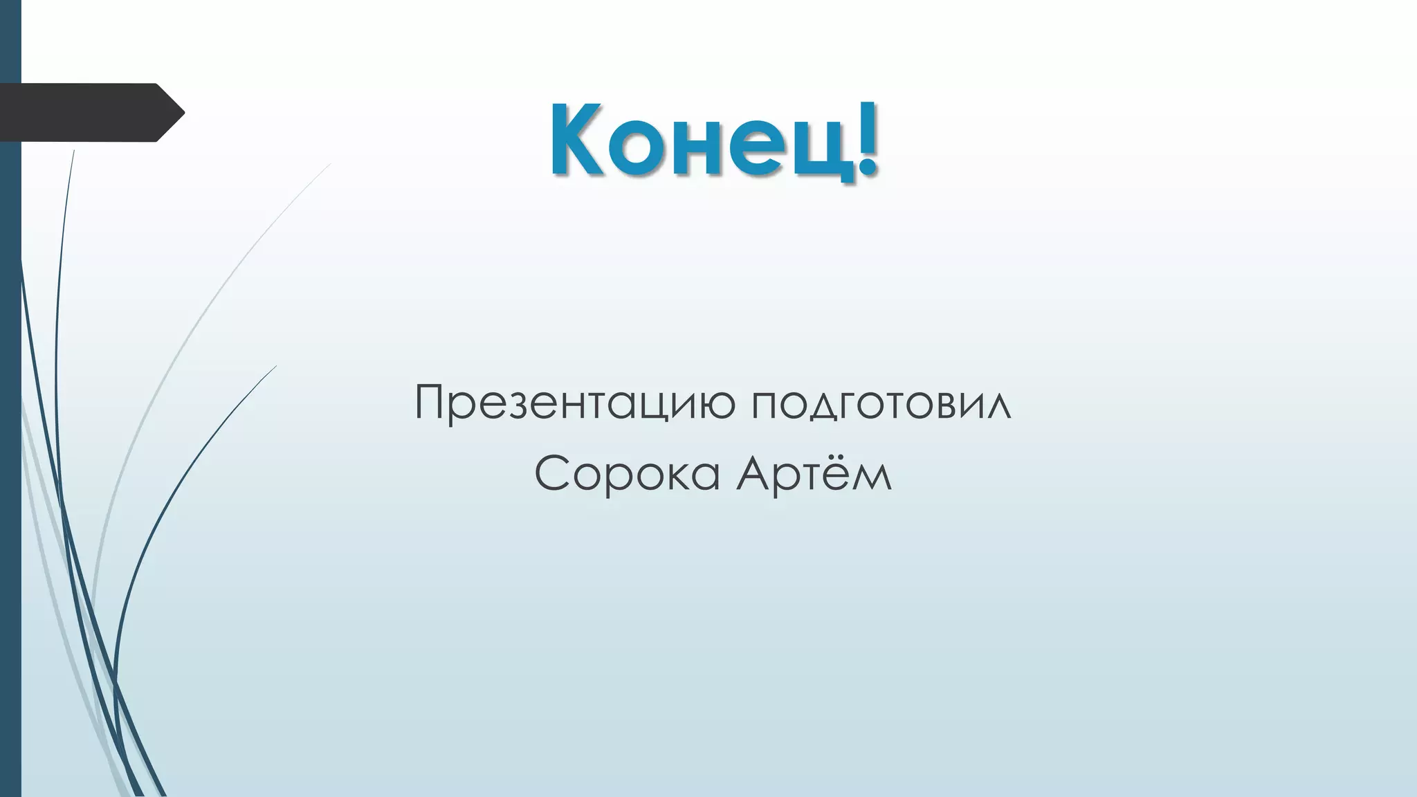 Конец!
Презентацию подготовил
Сорока Артём
 