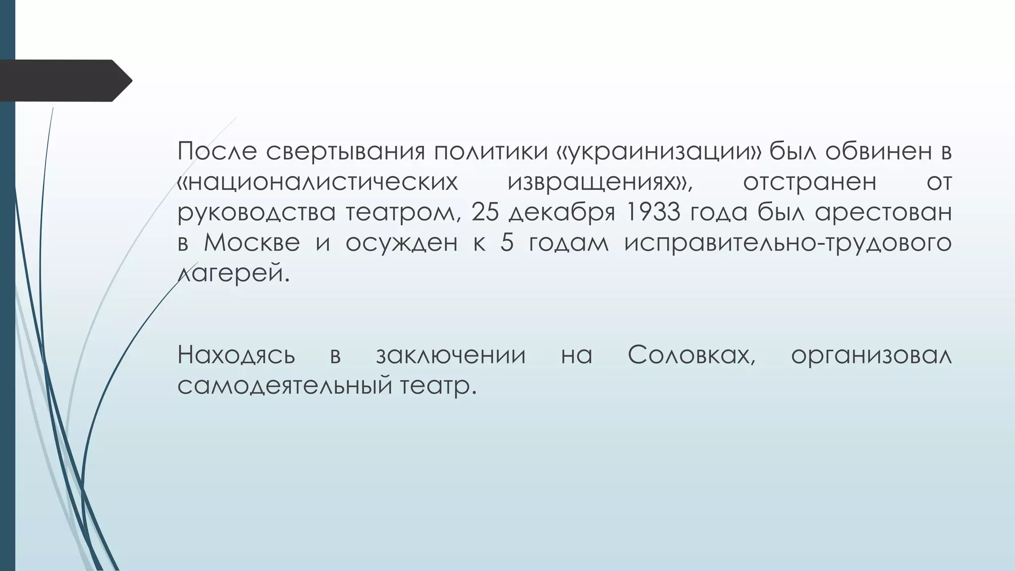 После свертывания политики «украинизации» был обвинен в
«националистических извращениях», отстранен от
руководства театром, 25 декабря 1933 года был арестован
в Москве и осужден к 5 годам исправительно-трудового
лагерей.
Находясь в заключении на Соловках, организовал
самодеятельный театр.
 